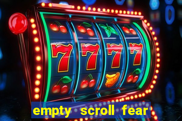 empty scroll fear and hunger best use